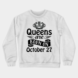 Queens Are Born On October 27 Happy Birthday To Me You Mommy Nana Aunt Sister Daughter Wife Crewneck Sweatshirt